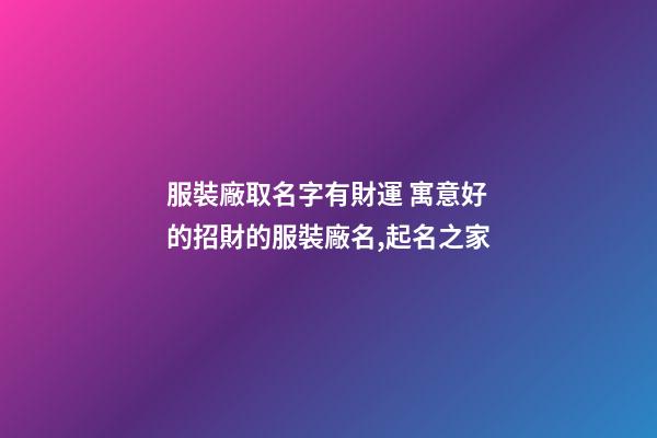 服裝廠取名字有財運 寓意好的招財的服裝廠名,起名之家-第1張-公司起名-玄機派